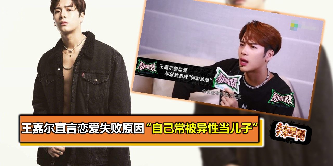 王嘉尔直言恋爱失败原因 “自己常被异性当儿子”