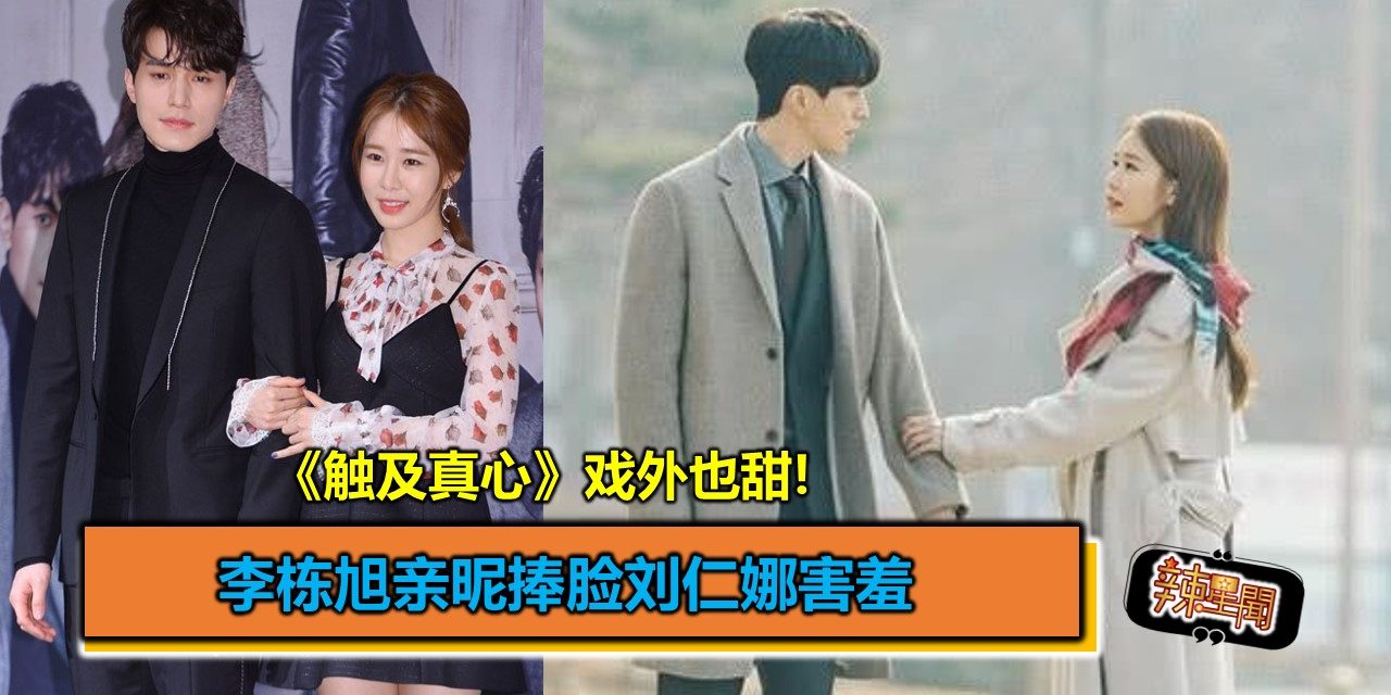 《触及真心》戏外也甜!李栋旭亲昵捧脸刘仁娜害羞