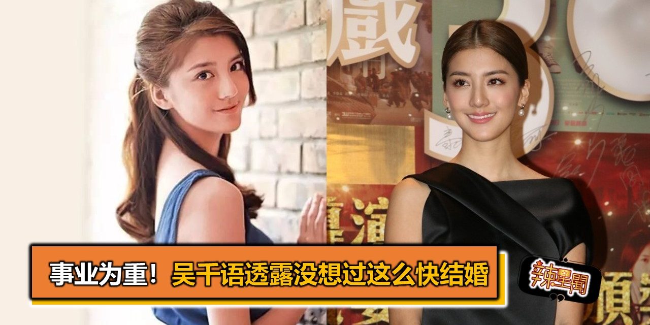 事业为重！吴千语透露没想过这么快结婚