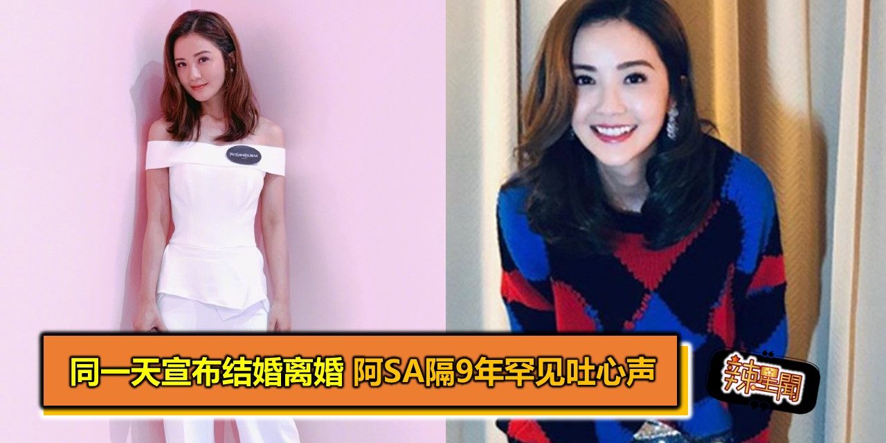 同一天宣布结婚离婚 阿Sa隔9年罕见吐心声