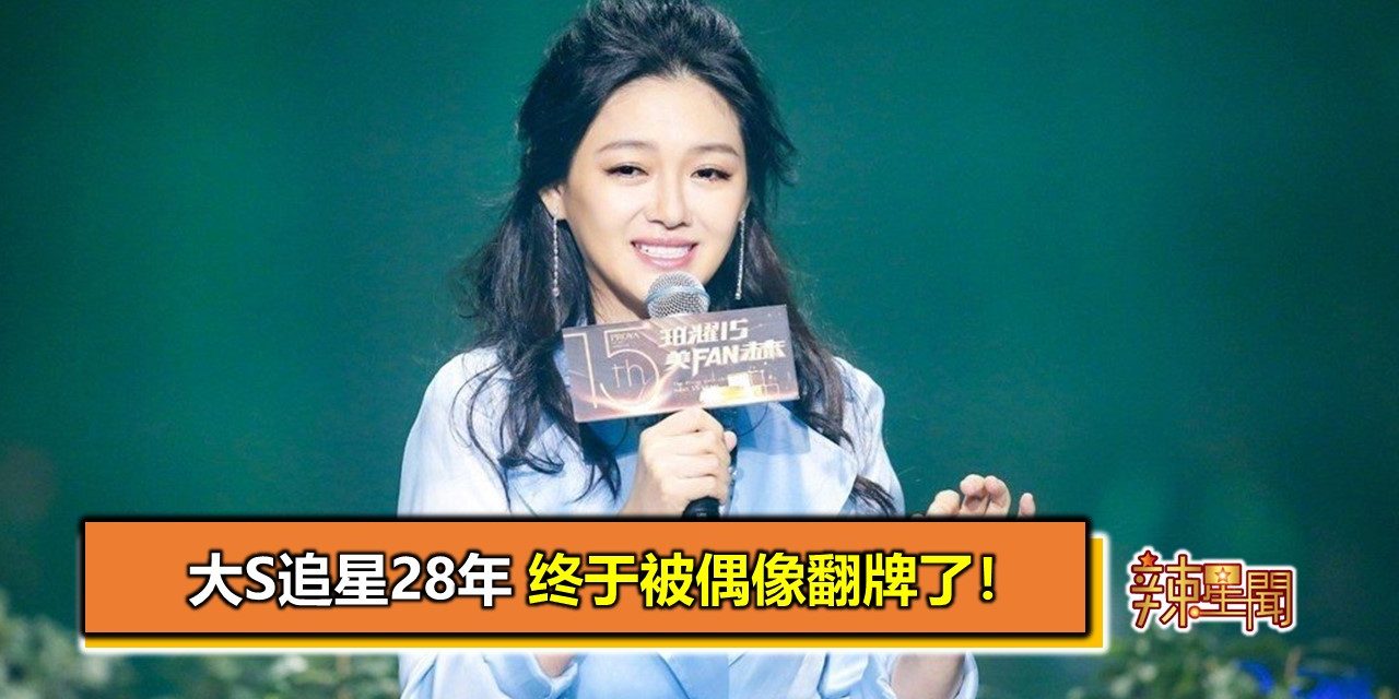 大S追星28年 终于被偶像翻牌了！