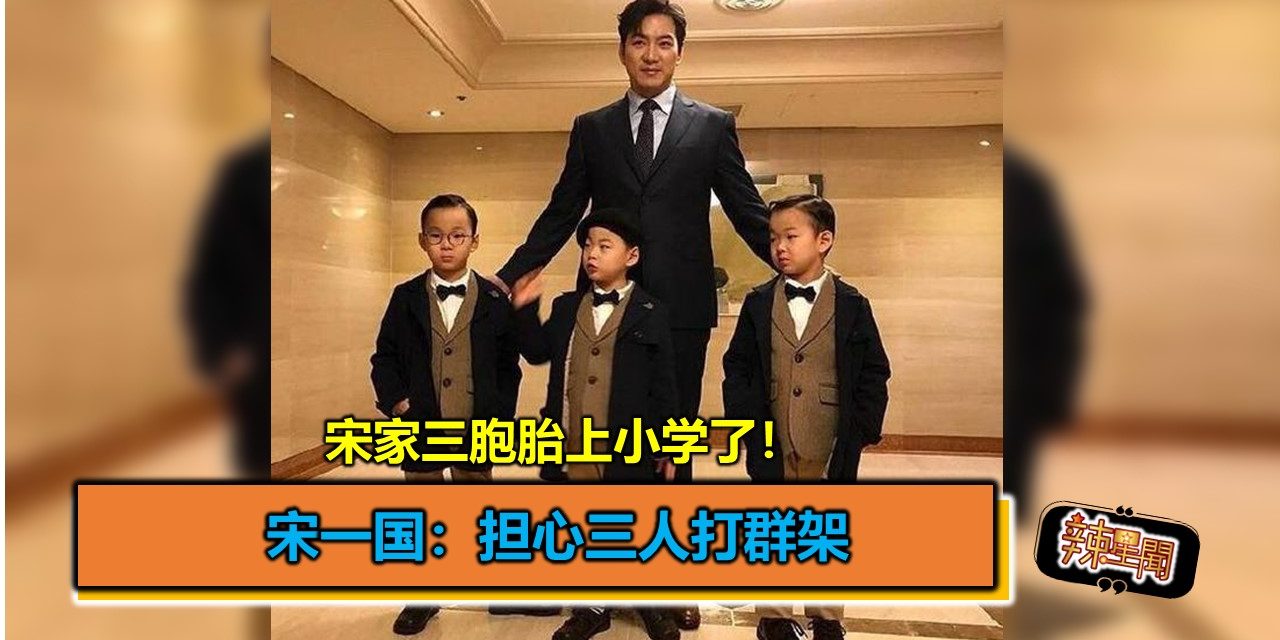 宋家三胞胎上小学了！宋一国：担心三人打群架