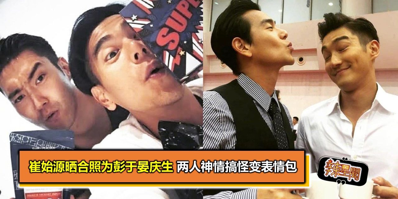 崔始源晒合照为彭于晏庆生 两人神情搞怪变表情包