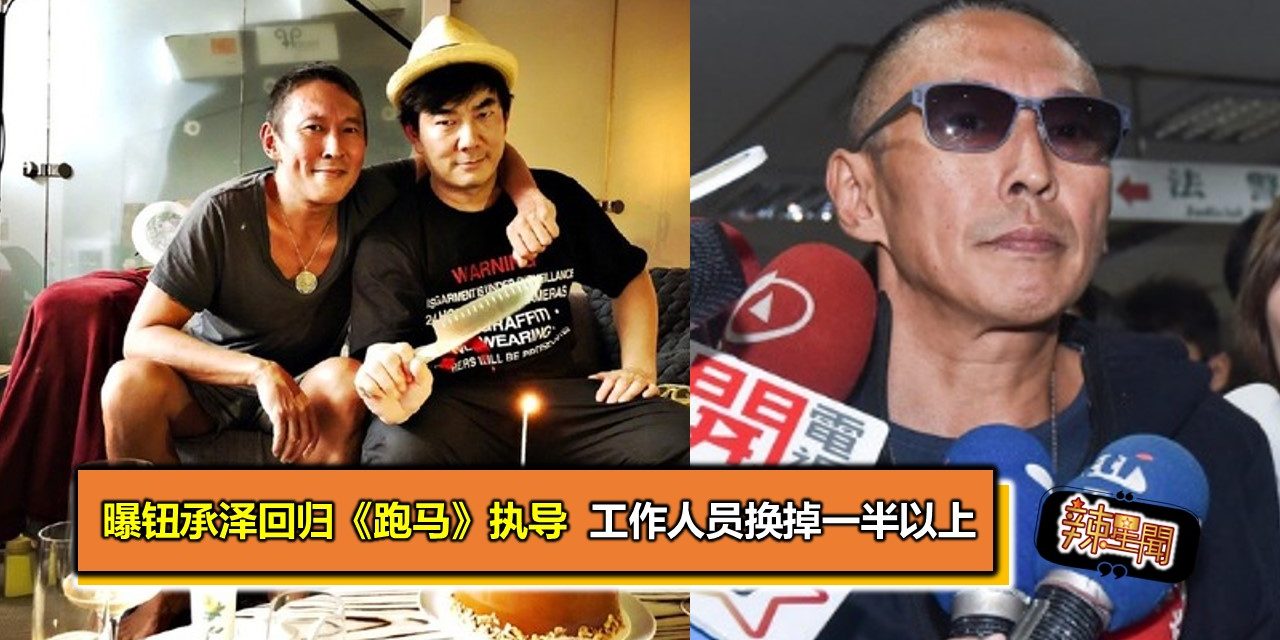 曝钮承泽回归《跑马》执导  工作人员换掉一半以上