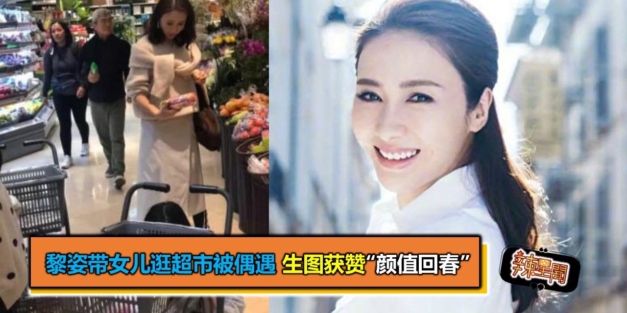 黎姿带女儿逛超市被偶遇 生图获赞“颜值回春”