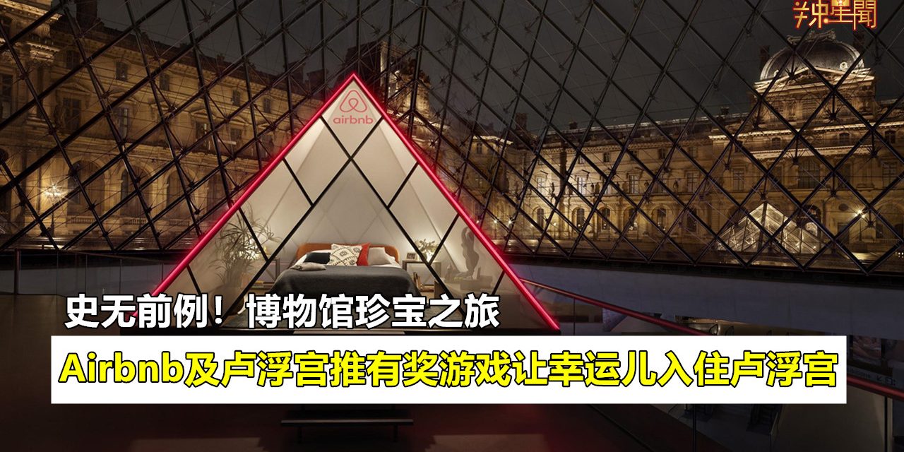 史无前例！Airbnb及卢浮宫推出有奖游戏让幸运儿入住卢浮宫