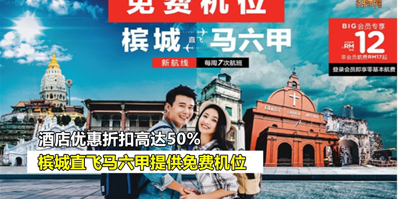 槟城直飞马六甲提供免费机位 酒店优惠折扣高达50%