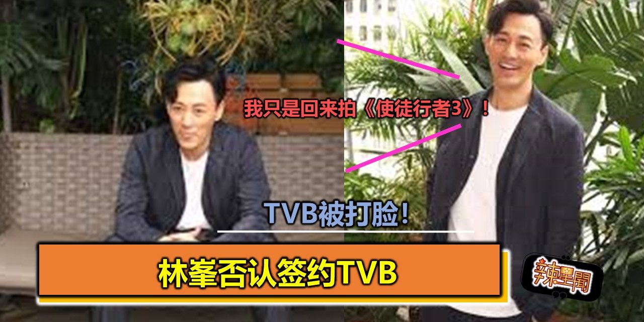 TVB被打脸！林峯否认签约TVB “我只是回来拍《使徒行者3》”