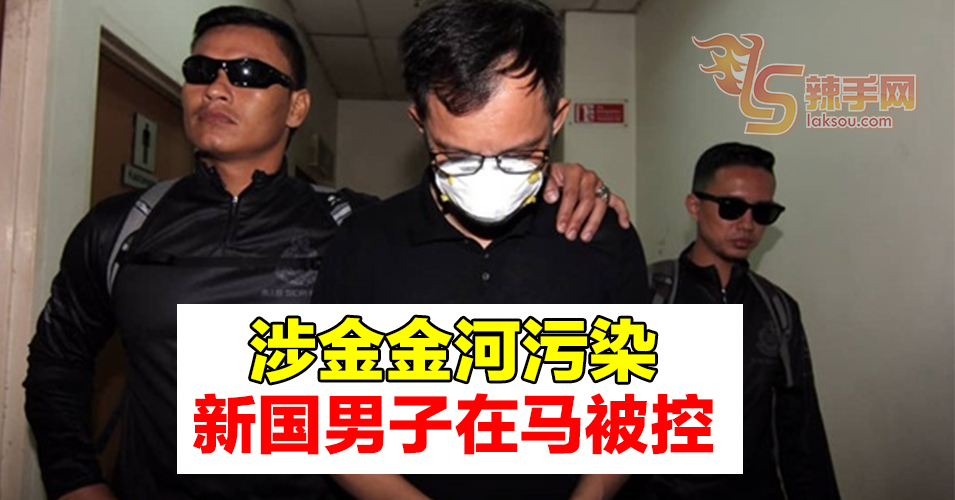 【金金河污染事件】新加坡籍男子自首后被告