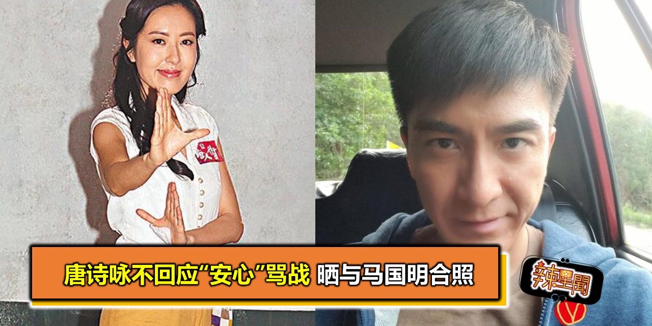 唐诗咏不回应“安心”骂战 晒与马国明合照