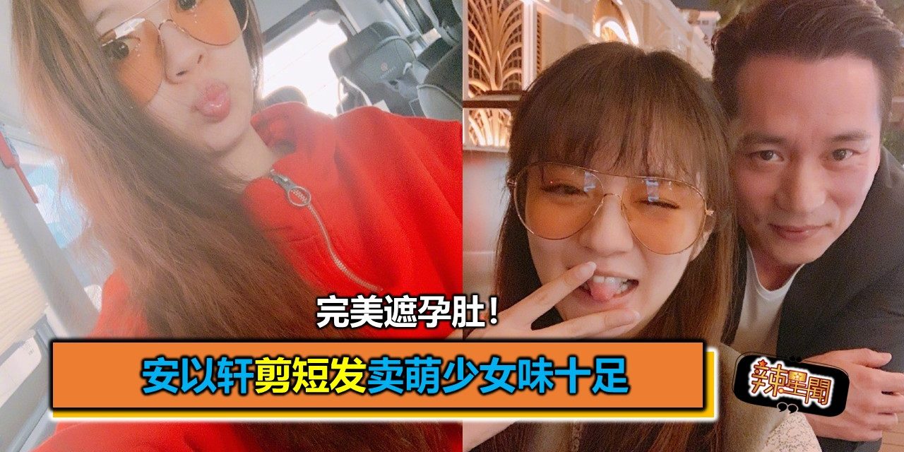 完美遮孕肚！安以轩剪短发卖萌少女味十足