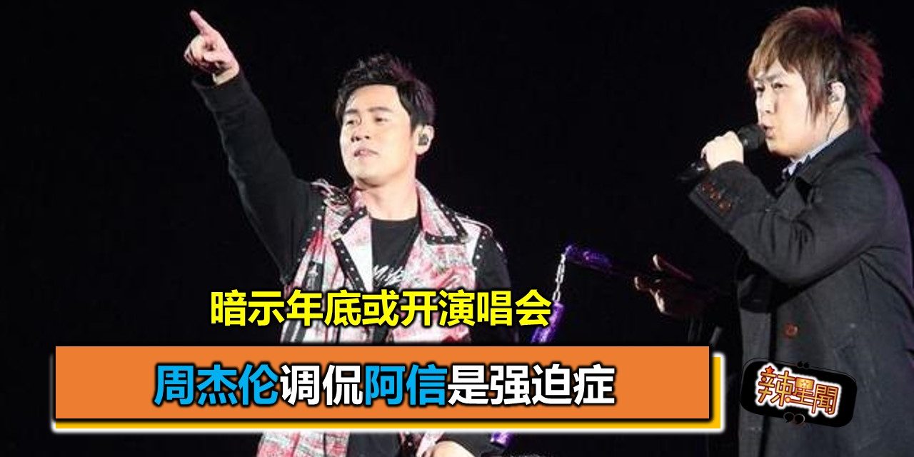 周杰伦调侃阿信是强迫症 暗示年底或开演唱会