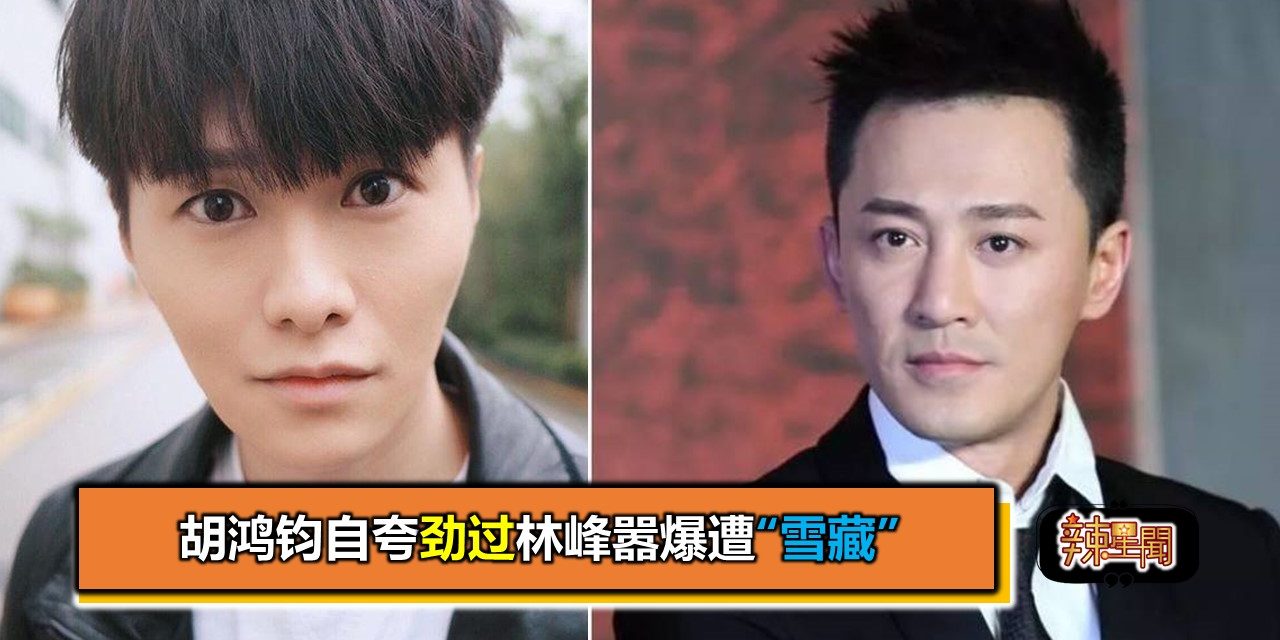 胡鸿钧自夸劲过林峰嚣爆遭“雪藏”