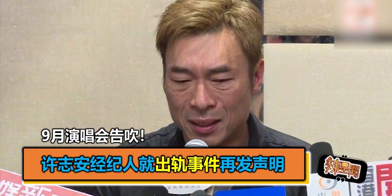 9月演唱会告吹！许志安经纪人就出轨事件再发声明