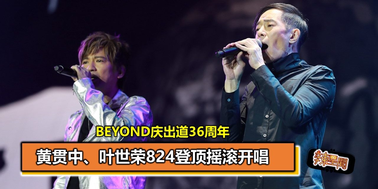 Beyond庆出道36周年 黄贯中、叶世荣824登顶摇滚开唱