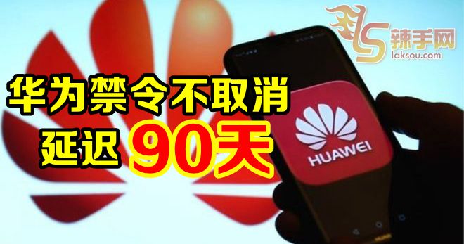 不取消对华为禁令 只延迟90天