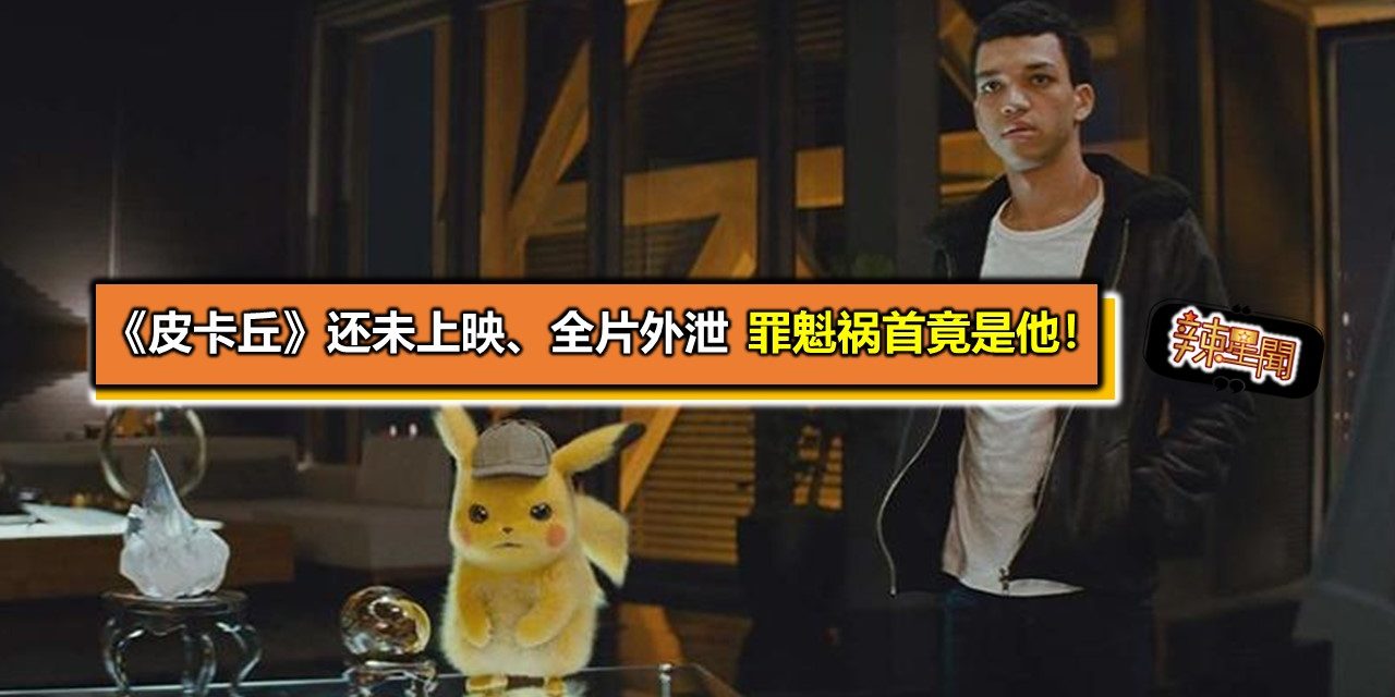 《皮卡丘》还未上映、全片外泄 罪魁祸首竟是他！