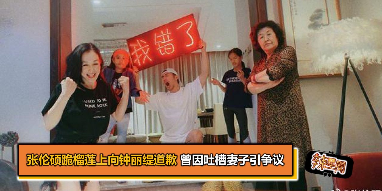 张伦硕跪榴莲上向钟丽缇道歉 曾因吐槽妻子引争议