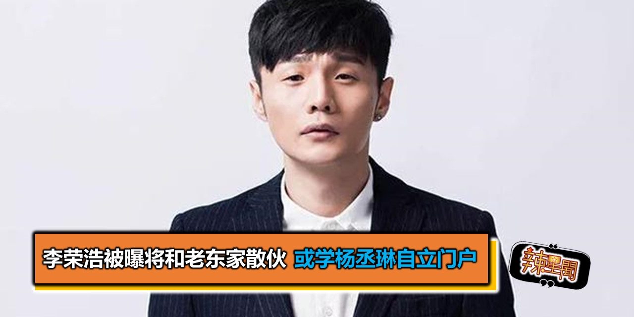 李荣浩被曝将和老东家散伙 或学杨丞琳自立门户