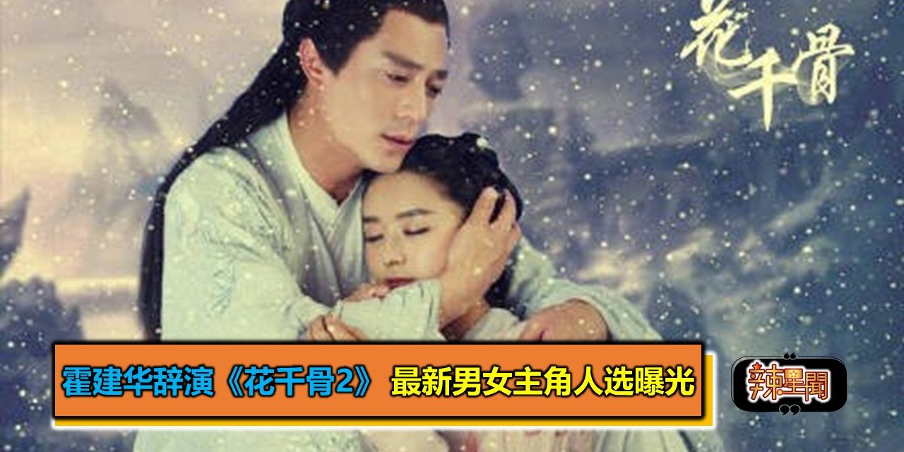 霍建华辞演《花千骨2》 最新男女主角人选曝光