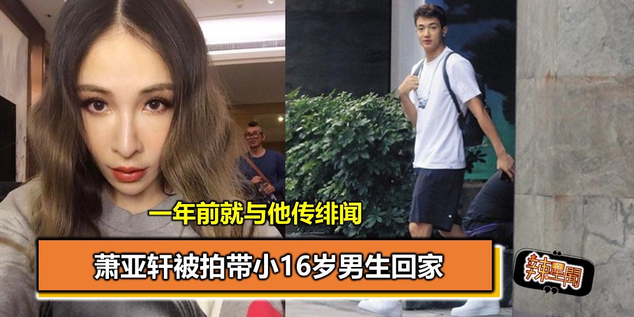 萧亚轩被拍带小16岁男生回家 一年前就与他传绯闻