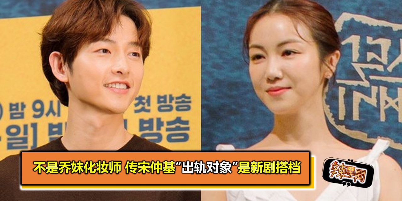 不是乔妹化妆师 传宋仲基“出轨对象”是新剧搭档