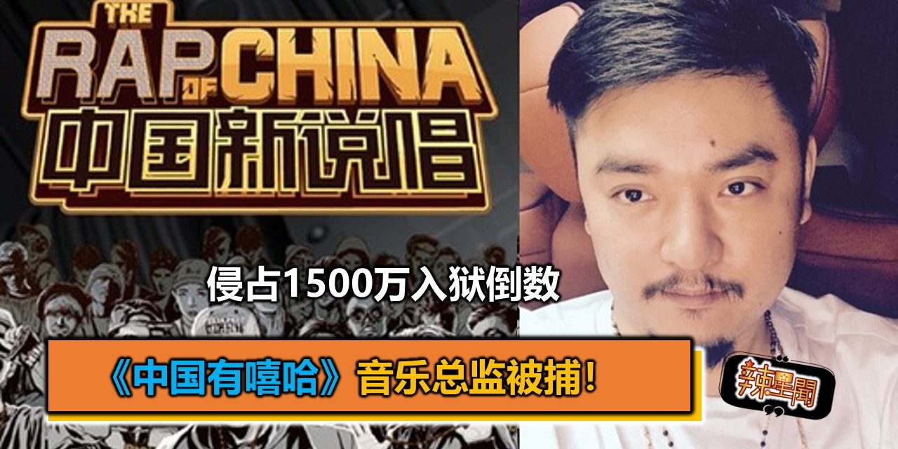 《中国有嘻哈》音乐总监被捕！侵占1500万入狱倒数