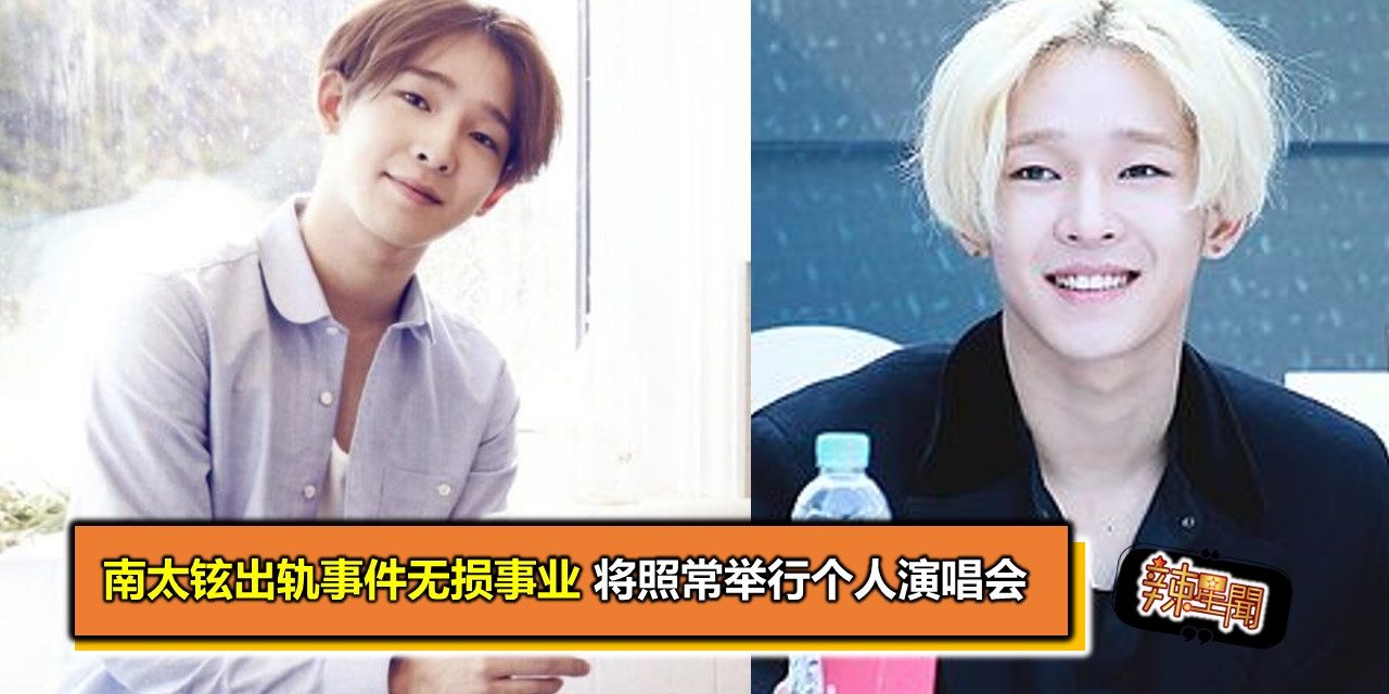 南太铉出轨事件无损事业 将照常举行个人演唱会