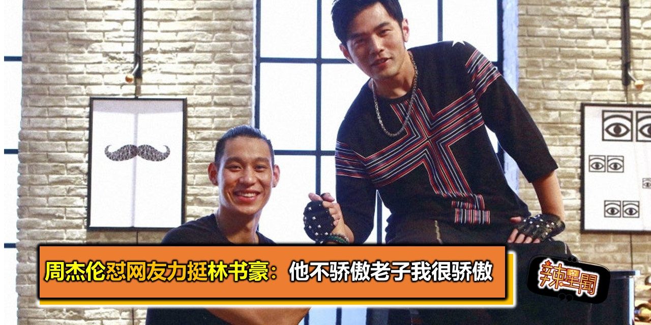 周杰伦怼网友力挺林书豪：他不骄傲老子我很骄傲