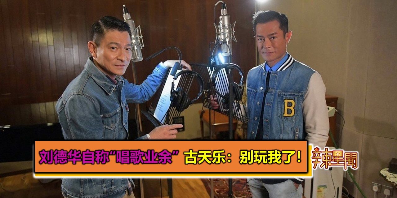 刘德华自称“唱歌业余” 古天乐：别玩我了！