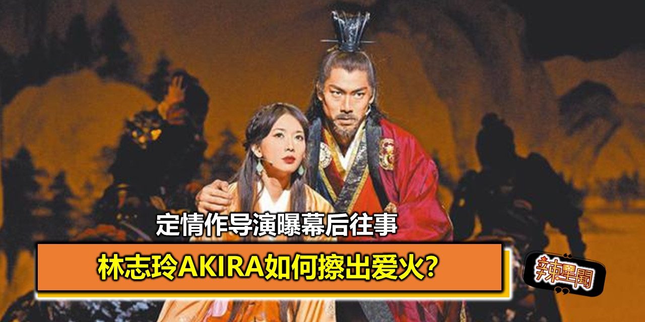 林志玲AKIRA如何擦出爱火？定情作导演曝幕后往事