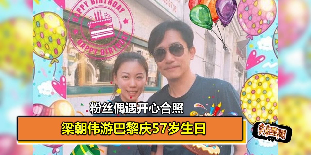 梁朝伟游巴黎庆57岁生日 粉丝偶遇开心合照