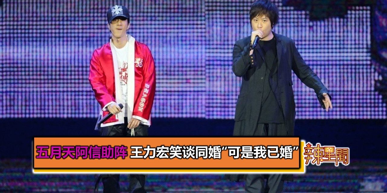 五月天阿信助阵 王力宏笑谈同婚“可是我已婚”
