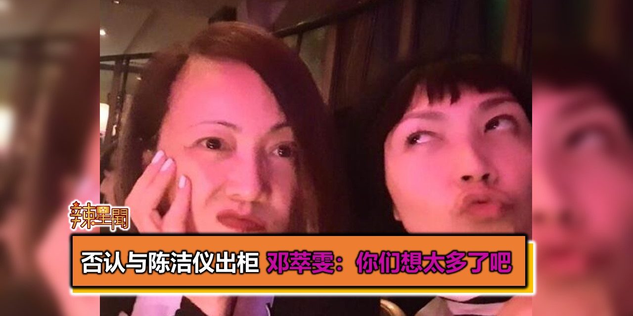 否认与陈洁仪出柜 邓萃雯：你们想太多了吧