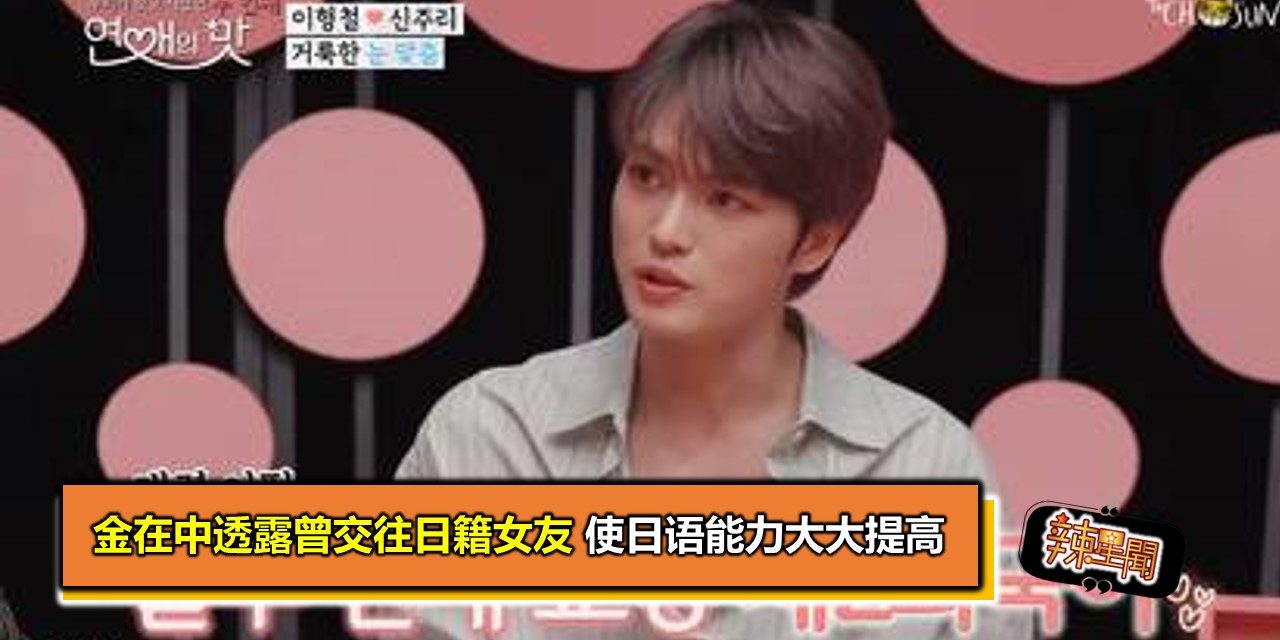 金在中透露曾交往日籍女友 使日语能力大大提高