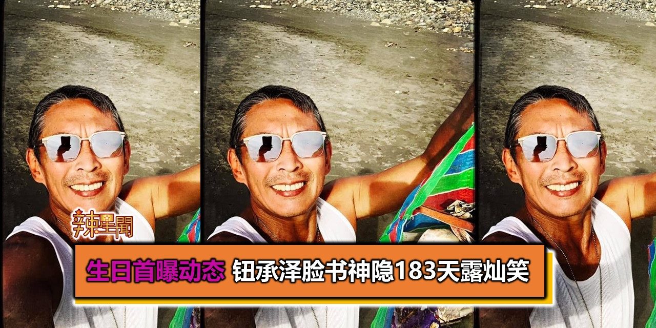 生日首曝动态 钮承泽脸书神隐183天露灿笑