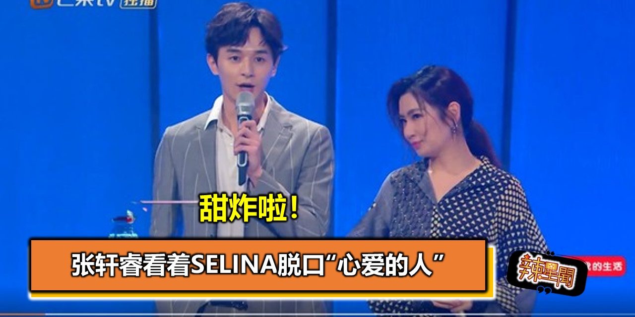 甜炸啦！张轩睿看着Selina脱口“心爱的人”