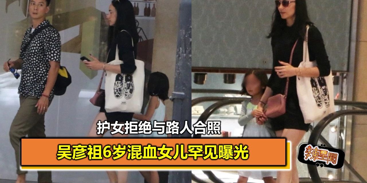 吴彦祖6岁混血女儿罕见曝光护女拒绝与路人合照