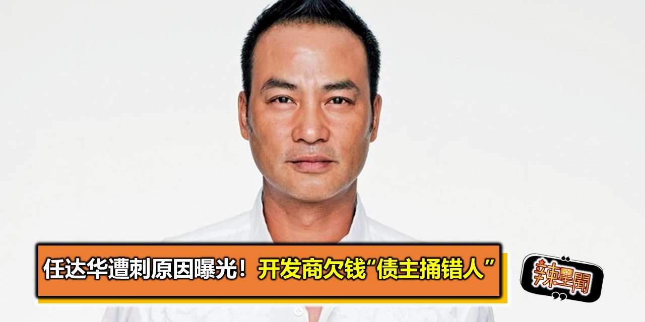 任达华遭刺原因曝光！开发商欠钱“债主捅错人”