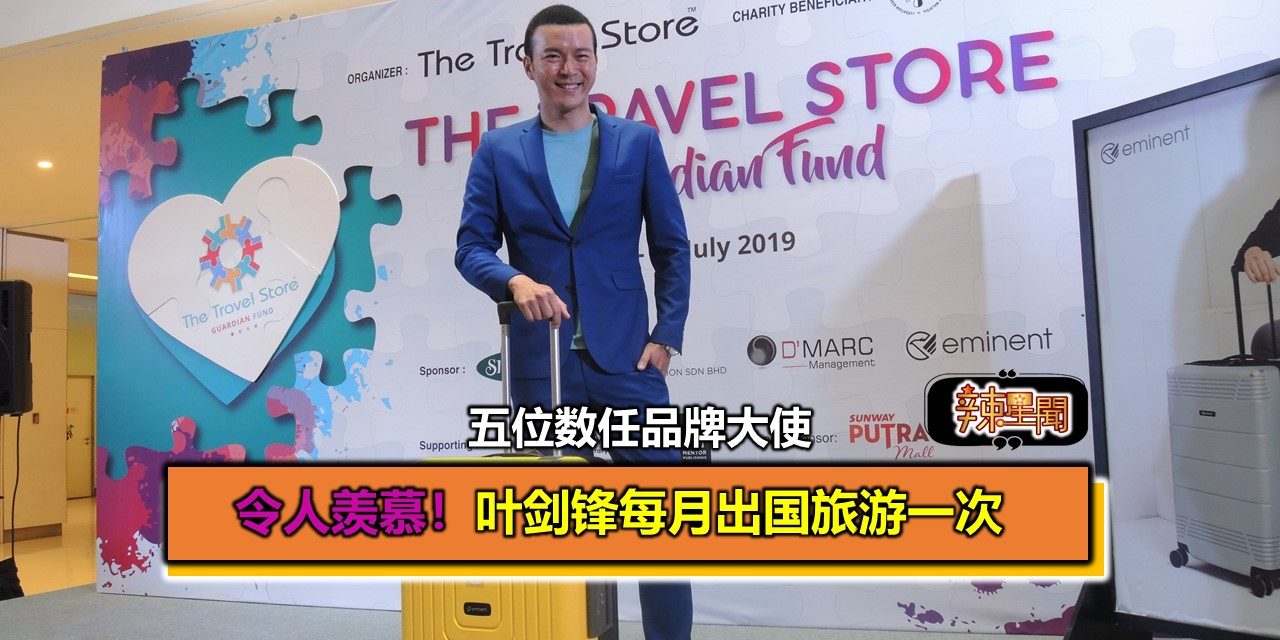 令人羡慕！叶剑锋每月旅游一次 五位数任品牌大使