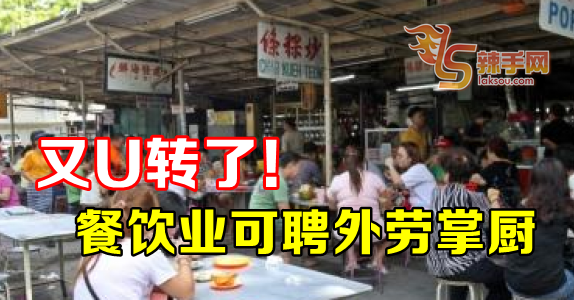 又U转了！ 餐饮业可聘外劳掌厨