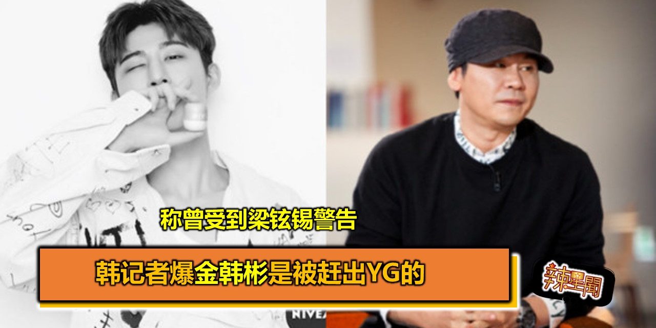 韩记者爆金韩彬是被赶出YG的 称曾受到梁铉锡警告