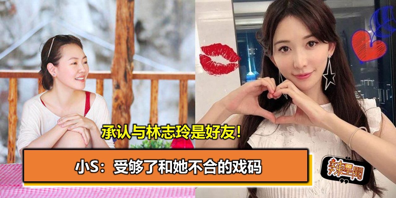 承认与林志玲是好友！小S：受够了和她不合的戏码