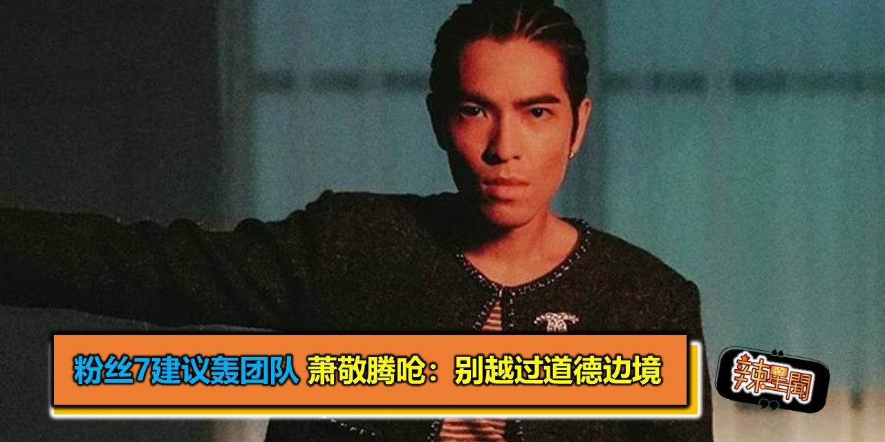粉丝7建议轰团队 萧敬腾呛：别越过道德边境