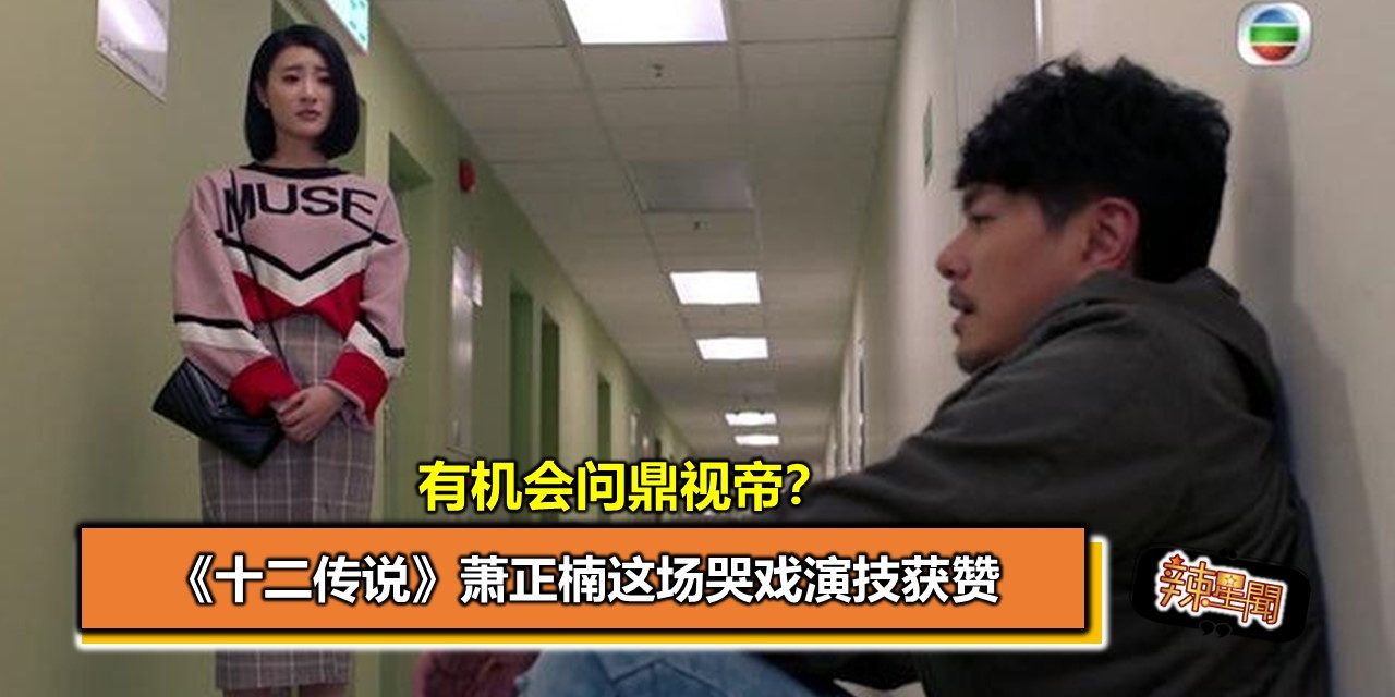 《十二传说》萧正楠这场哭戏演技获赞 有机会问鼎视帝？