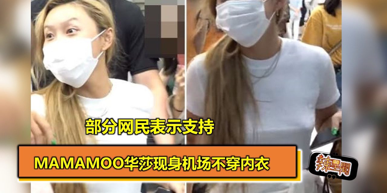 MAMAMOO华莎现身机场不穿内衣 部分网民表示支持