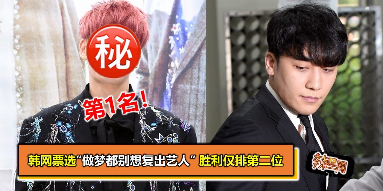 韩网票选“做梦都别想复出艺人” 胜利仅排第二位
