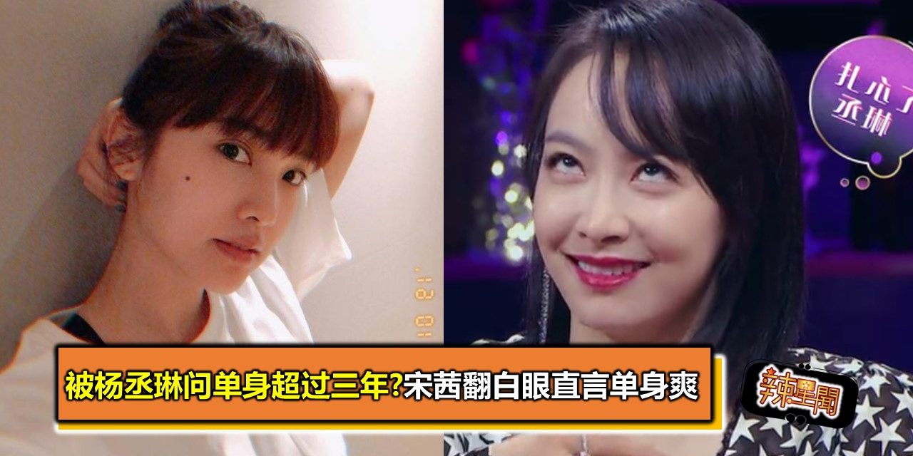 被杨丞琳问单身超过三年?宋茜翻白眼直言单身爽