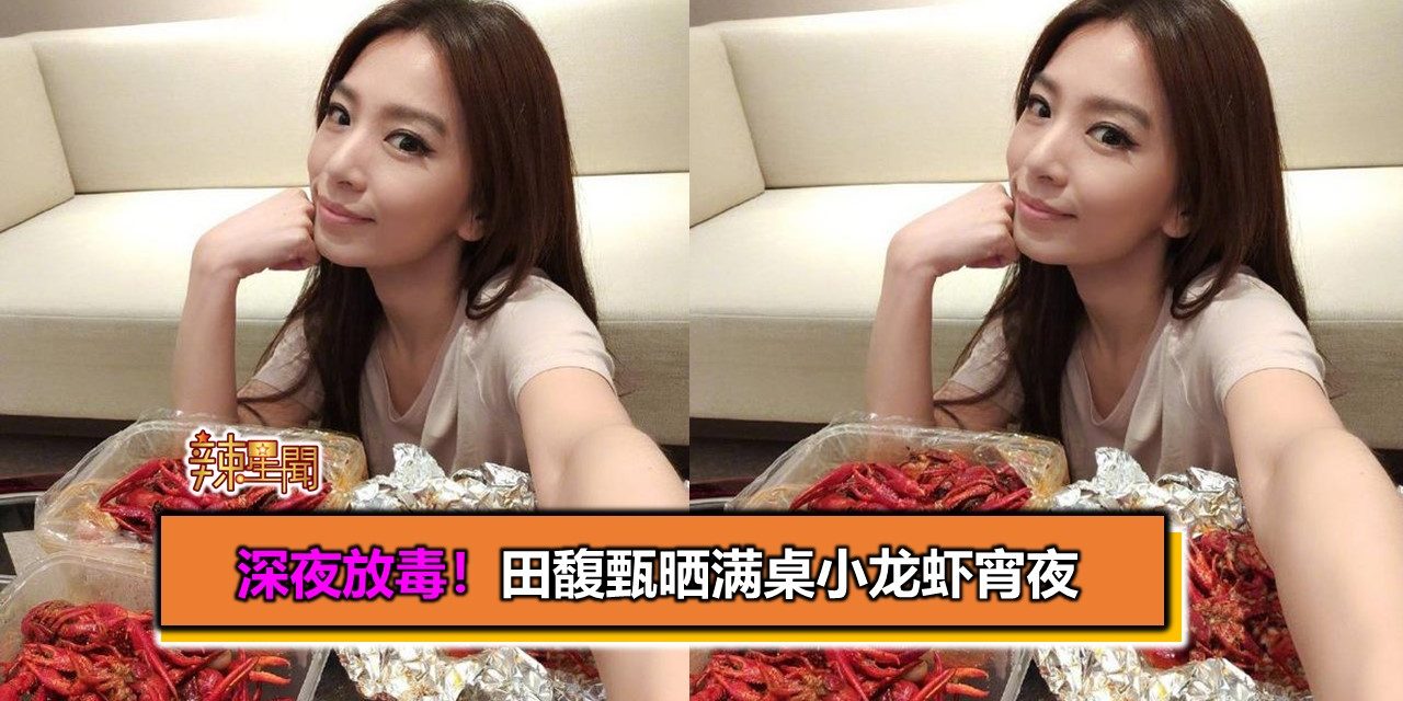深夜放毒！田馥甄晒满桌小龙虾宵夜