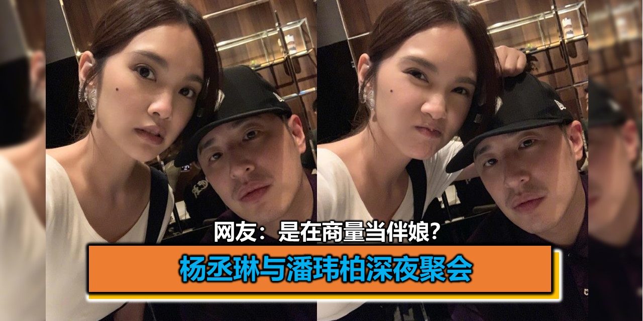 杨丞琳与潘玮柏深夜聚会 网友：是在商量当伴娘？